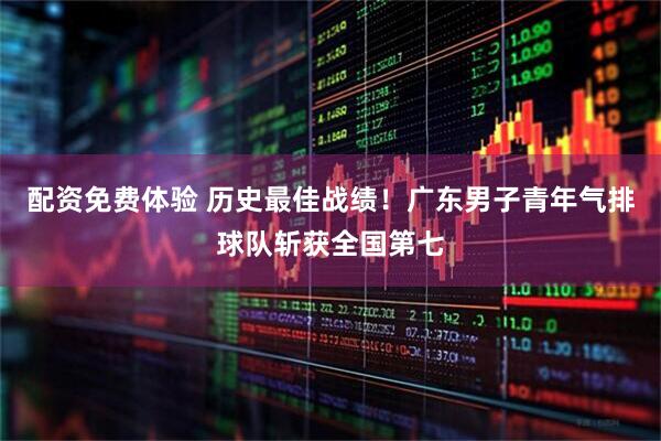 配资免费体验 历史最佳战绩！广东男子青年气排球队斩获全国第七