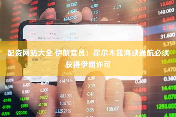 配资网站大全 伊朗官员：霍尔木兹海峡通航必须获得伊朗许可