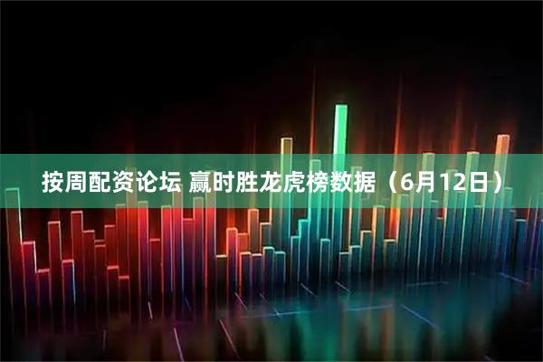 按周配资论坛 赢时胜龙虎榜数据（6月12日）